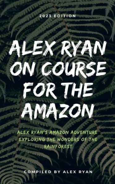 Alex Ryan On Course For The Amazon: Alex Ryan's Amazon Adventure: Exploring the Wonders of the Rainforest