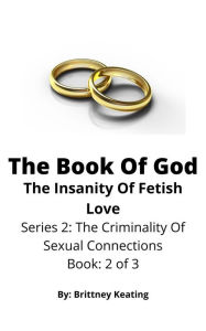 Title: The Book Of God: The Insanity Of Fetish Love, Author: Brittney Keating