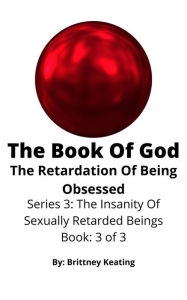 Title: The Book Of God: The Retardation Of Being Obsessed, Author: Brittney Keating