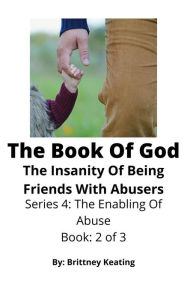 Title: The Book Of God: The Insanity Of Being Friends With Abusers, Author: Brittney Keating