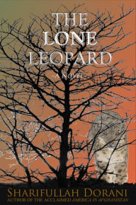 Title: The Lone Leopard: A novel about a heart-wrenching, yet hopeful story of family, friendship and love set in contemporary Afghanistan, Author: Sharifullah Dorani