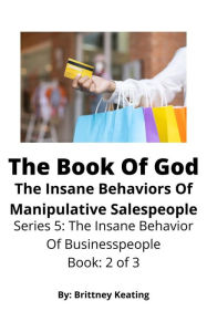 Title: The Book Of God: The Insane Behaviors Of Manipulative Salespeople, Author: Brittney Keating