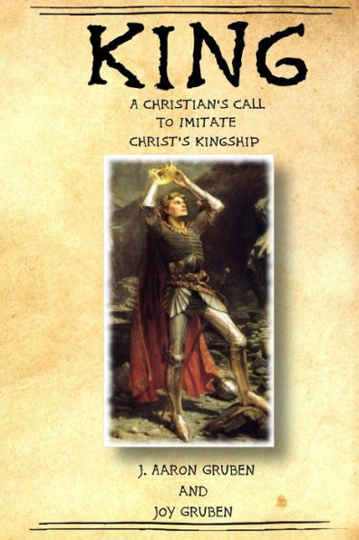 King: A Christian's Call to Imitate Christ's Kingship