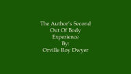 Title: A Second Literal Out Of Body Experience, Author: Orville Roy Dwyer