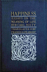 Title: Happiness: Essays on the meaning of life, Author: Karl Hilty