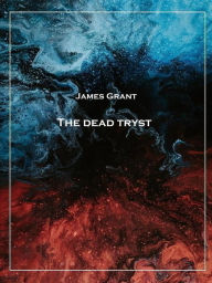 Title: The dead tryst, Author: James Grant