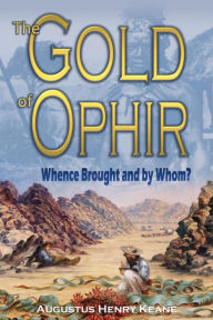 Title: The Gold of Ophir: Whence Brought and by Whom?, Author: Augustus Henry Keane