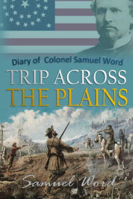 Title: Diary of Colonel Samuel Word: Trip Across the Plains, Starting at St. Joe, Missouri, May 7, 1863, Author: Samuel Word