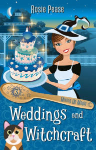Title: Weddings and Witchcraft: A Paranormal Witch Cozy Mystery, Author: Rosie Pease
