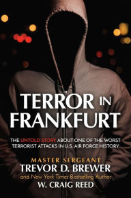 Title: Terror in Frankfurt: The Untold Story About One of the Worst Terrorist Attacks in U.S. Air Force History, Author: Master Sergeant Trevor D. Brewer