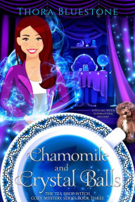 Title: Chamomile and Crystal Balls: A psychic witch cozy mystery with a dog, Author: Thora Bluestone