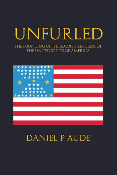 Unfurled: The Founding of the Second Republic of the United States of America