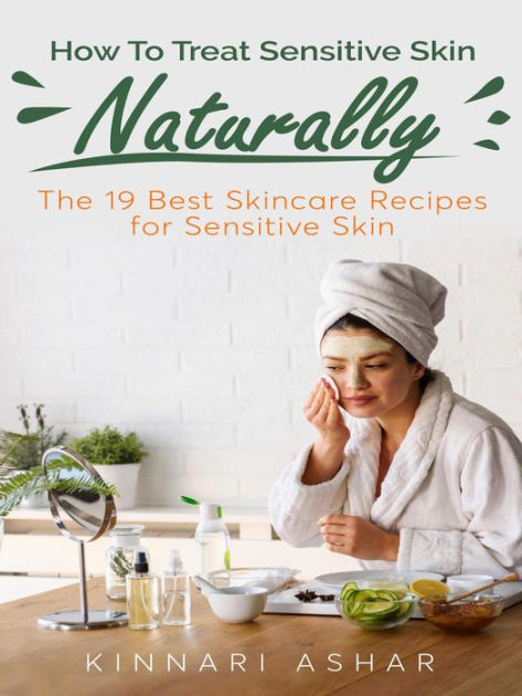 How To Treat Sensitive Skin Naturally: The 19 Best Skincare Recipes for ...