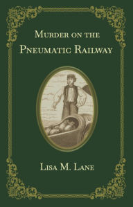 Title: Murder on the Pneumatic Railway, Author: Lisa M. Lane