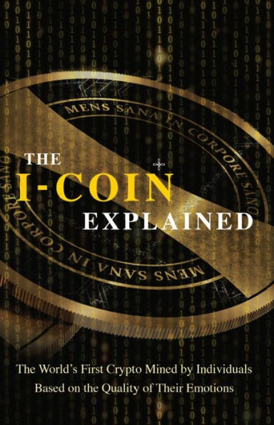 The I-Coin Explained: The World's First Crypto Mined by Individuals Based on the Quality of Their Emotions