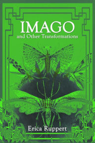 Title: Imago and Other Transformations, Author: Erica Ruppert