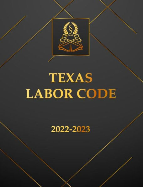 Texas Labor Code 2022-2023 Edition: Texas Code