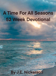 Title: A Time For All Seasons 52 Week Devotional, Author: J. E. Nickerson