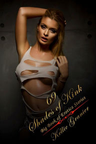 Title: 69 Shades of Kink: Big Book of Explicit Dirty Erotica Short Stories, Author: Kellie Granier