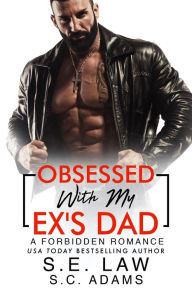 Title: Obsessed With My Ex's Dad: A Forbidden Romance, Author: S.E. Law