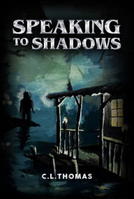 Title: Speaking to Shadows: A Small Town's Battle with Evil in The Bayous, Author: CL Thomas