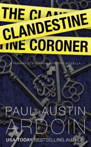Title: The Clandestine Coroner, Author: Paul Austin Ardoin