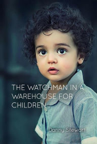 Title: The Watchman in a Warehouse for Children, Author: Danny Stewart