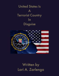Title: UNITED STATES IS A TERRORIST COUNTRY IN DISGUISE, Author: Lori Zarlenga