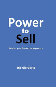 Title: Power to Sell: Master your human superpowers, Author: Eric Gjerdevig