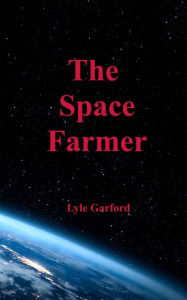 Title: The Space Farmer, Author: Lyle Garford