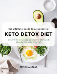 Title: The Ultimate Guide to a Successful Keto Detox Diet: Everything you need to know to start and stick to the keto lifestyle, Author: Effie Manolas