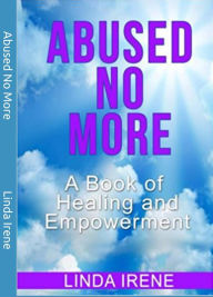 Title: Abused No More: A Book of Healing and Empowerment, Author: Linda Irene