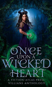 Title: Once Upon A Wicked Heart: A Fiction-Atlas Press Villains Anthology, Author: C. L. Cannon