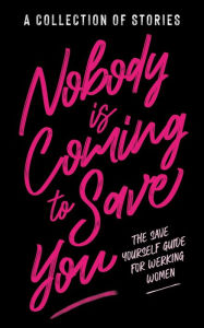 Title: Nobody is Coming To Save You: A Save Yourself Guide for Working Women, Author: Koereyelle Mallard