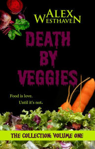 Title: Death by Veggies: The Collection, Author: Alex Westhaven