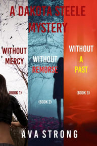 Title: A Dakota Steele FBI Suspense Thriller Bundle: Without Mercy (#1) and Without Remorse (#2) and Without A Past (#3), Author: Ava Strong