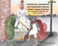 Title: A Gherkinary, Squeaktastic, and Cluckendary Odyssey Cubed: League of Heroes: with Chicken Man, Pickle Man, and the Rat of Justice, Author: Joseph Lupton