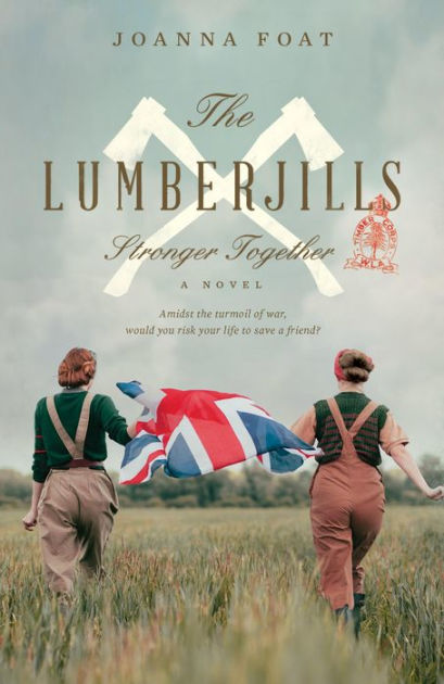 The Lumberjills Stronger Together: A WW2 saga of courage and friendship ...