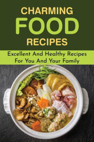 Title: Charming Food Recipes: Excellent And Healthy Recipes For You And Your Family, Author: Eloisa Werkmeister