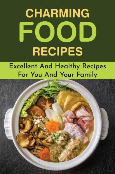 Charming Food Recipes: Excellent And Healthy Recipes For You And Your Family