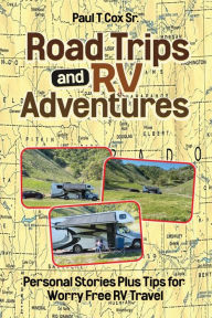 Title: Road Trips and RV Adventures: Personal Stories Plus Tips for Worry Free RV Travel, Author: Paul T. Cox Sr.