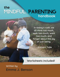 The Mindful Parenting Handbook: Understanding Your Child's Emotions & Learning To Listen: The Mindful Parenting Handbook: A Guide To Present Parenting