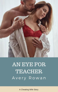 Title: An Eye for Teacher: A Cheating Wife Story, Author: Avery Rowan