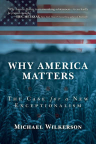 Title: Why America Matters: The Case for a New Exceptionalism, Author: Michael Wilkerson
