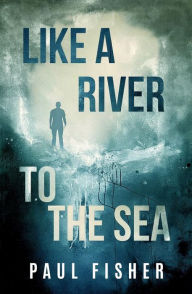 Title: Like a River to the Sea, Author: Paul Fisher