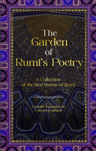 Title: The Garden of Rumi's Poetry: A Collection of the Best Poems of Rumi, Author: S. Morteza Lajevardi