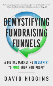 Title: Demystifying Fundraising Funnels: A Digital Marketing Blueprint to Fund Your Non-Profit, Author: David Higgins