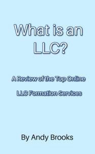 Title: What is an LLC?: A Review of the Top Online LLC Formation Services, Author: Andy Brooks