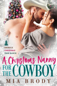 Title: A Christmas Nanny for the Cowboy (Kringle Christmas Tree Ranch), Author: Mia Brody