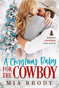 Title: A Christmas Baby for the Cowboy (Kringle Christmas Tree Ranch), Author: Mia Brody